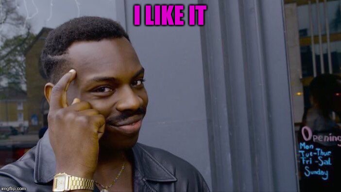 Roll Safe Think About It Meme | I LIKE IT | image tagged in memes,roll safe think about it | made w/ Imgflip meme maker