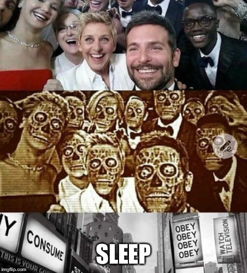 They Live | SLEEP | image tagged in they live,scumbag hollywood,celebrities,new world order,illuminati,wake up | made w/ Imgflip meme maker