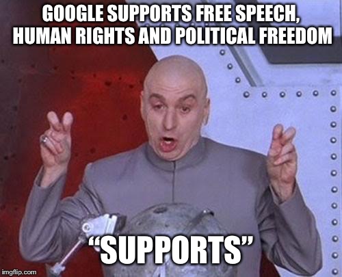 Dr Evil Laser Meme | GOOGLE SUPPORTS FREE SPEECH, HUMAN RIGHTS AND POLITICAL FREEDOM; “SUPPORTS” | image tagged in memes,dr evil laser | made w/ Imgflip meme maker