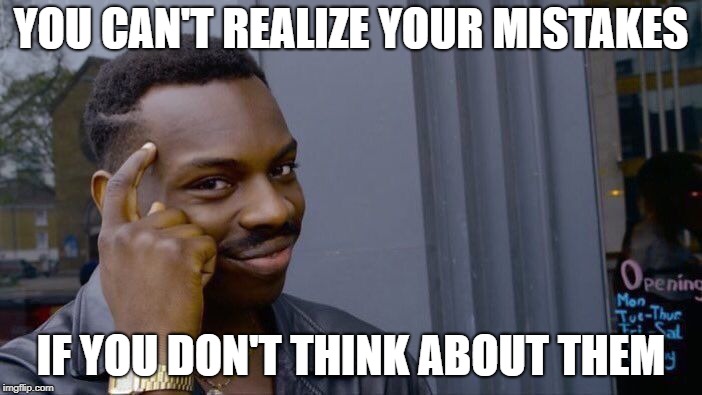 Roll Safe Think About It Meme | YOU CAN'T REALIZE YOUR MISTAKES; IF YOU DON'T THINK ABOUT THEM | image tagged in memes,roll safe think about it | made w/ Imgflip meme maker