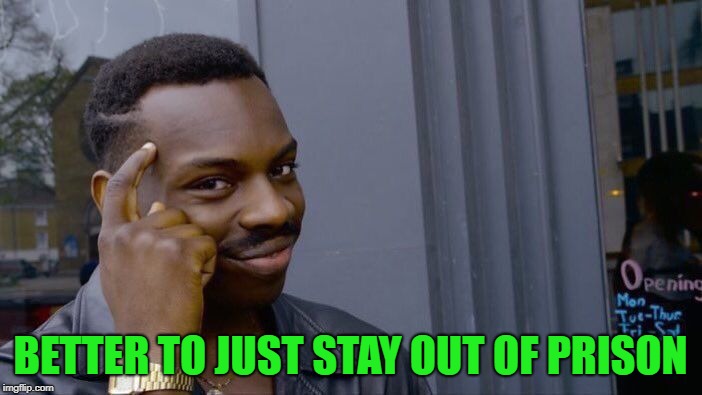 Roll Safe Think About It Meme | BETTER TO JUST STAY OUT OF PRISON | image tagged in memes,roll safe think about it | made w/ Imgflip meme maker