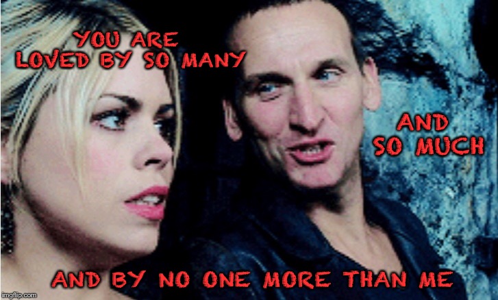 By no one more than me | YOU ARE LOVED BY SO MANY; AND SO MUCH; AND BY NO ONE MORE THAN ME | image tagged in doctor who | made w/ Imgflip meme maker