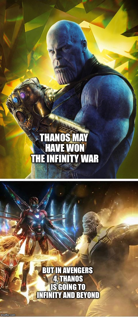 Thanos is compared to Buzz Lightyear because of what’s going to happen to him in Avengers 4 | THANOS MAY HAVE WON THE INFINITY WAR; BUT IN AVENGERS 4, THANOS IS GOING TO INFINITY AND BEYOND | image tagged in funny memes,marvel,avengers infinity war | made w/ Imgflip meme maker
