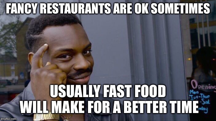 Roll Safe Think About It Meme | FANCY RESTAURANTS ARE OK SOMETIMES USUALLY FAST FOOD WILL MAKE FOR A BETTER TIME | image tagged in memes,roll safe think about it | made w/ Imgflip meme maker