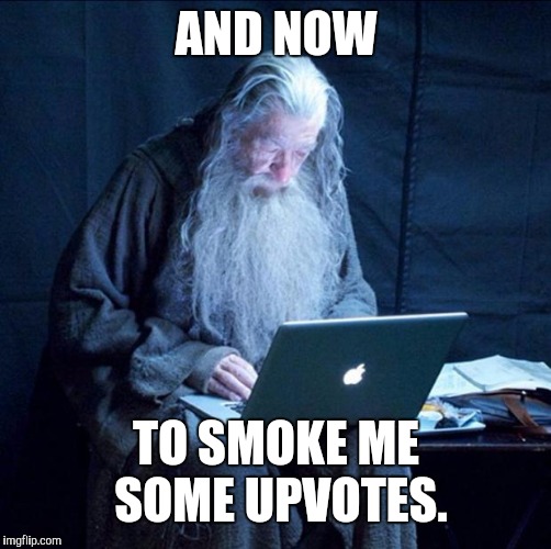 Computer Gandalf | AND NOW TO SMOKE ME SOME UPVOTES. | image tagged in computer gandalf | made w/ Imgflip meme maker