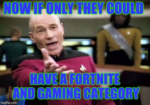 So I could skip over them. | NOW IF ONLY THEY COULD; HAVE A FORTNITE AND GAMING CATEGORY | image tagged in memes,picard wtf | made w/ Imgflip meme maker