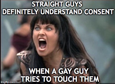 How it feels | STRAIGHT GUYS DEFINITELY UNDERSTAND CONSENT; WHEN A GAY GUY TRIES TO TOUCH THEM | image tagged in screaming woman,straight,gay,consent | made w/ Imgflip meme maker