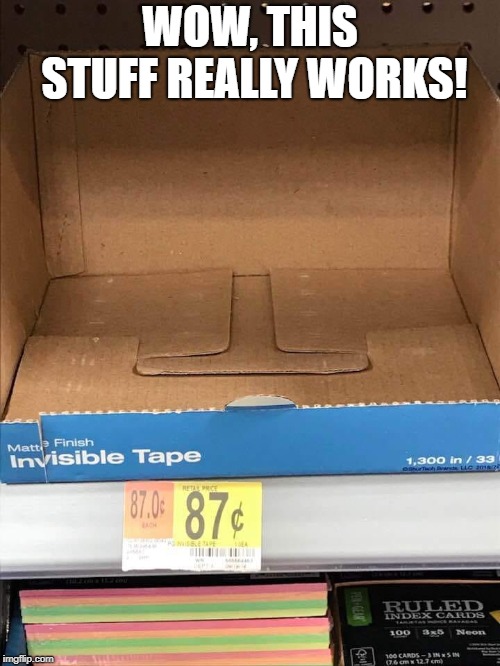 WOW, THIS STUFF REALLY WORKS! | image tagged in invisible tape | made w/ Imgflip meme maker