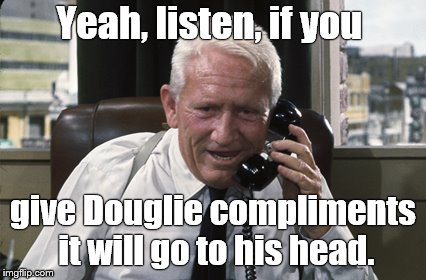 Tracy | Yeah, listen, if you give Douglie compliments it will go to his head. | image tagged in tracy | made w/ Imgflip meme maker