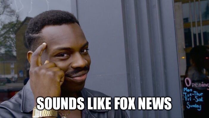 Roll Safe Think About It Meme | SOUNDS LIKE FOX NEWS | image tagged in memes,roll safe think about it | made w/ Imgflip meme maker