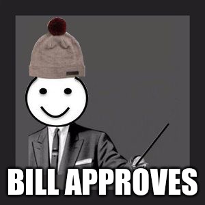 Bill Yourself | BILL APPROVES | image tagged in bill yourself | made w/ Imgflip meme maker