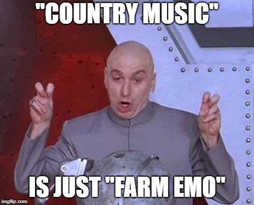 Dr Evil Laser | "COUNTRY MUSIC"; IS JUST "FARM EMO" | image tagged in memes,dr evil laser | made w/ Imgflip meme maker