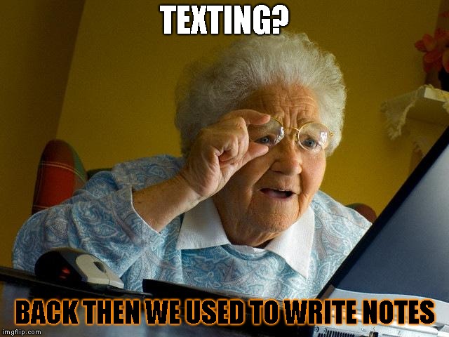 Grandma Finds The Internet Meme | TEXTING? BACK THEN WE USED TO WRITE NOTES | image tagged in memes,grandma finds the internet | made w/ Imgflip meme maker