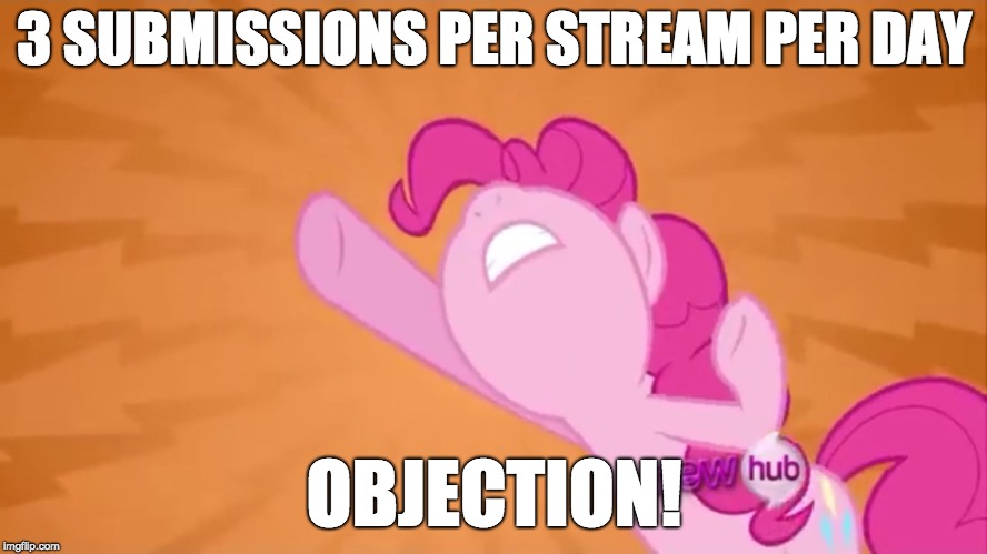 Pinkie Pie Objection | 3 SUBMISSIONS PER STREAM PER DAY; OBJECTION! | image tagged in pinkie pie objection | made w/ Imgflip meme maker