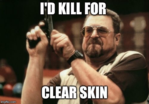 Am I The Only One Around Here Meme | I'D KILL FOR CLEAR SKIN | image tagged in memes,am i the only one around here | made w/ Imgflip meme maker