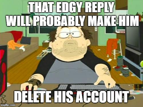 THAT EDGY REPLY WILL PROBABLY MAKE HIM DELETE HIS ACCOUNT | made w/ Imgflip meme maker