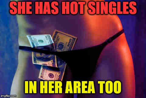 SHE HAS HOT SINGLES IN HER AREA TOO | made w/ Imgflip meme maker