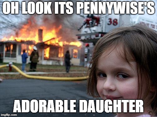 Disaster Girl Meme | OH LOOK ITS PENNYWISE'S; ADORABLE DAUGHTER | image tagged in memes,disaster girl | made w/ Imgflip meme maker