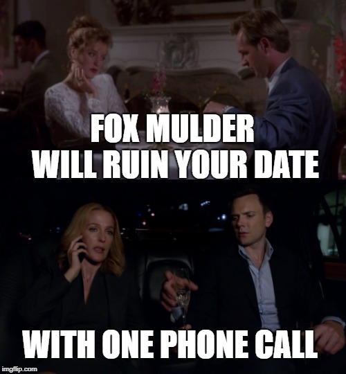 Fox Mulder will ruin your date | FOX MULDER WILL RUIN YOUR DATE; WITH ONE PHONE CALL | image tagged in xfiles | made w/ Imgflip meme maker