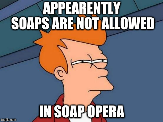 Futurama Fry Meme | APPEARENTLY SOAPS ARE NOT ALLOWED; IN SOAP OPERA | image tagged in memes,futurama fry | made w/ Imgflip meme maker