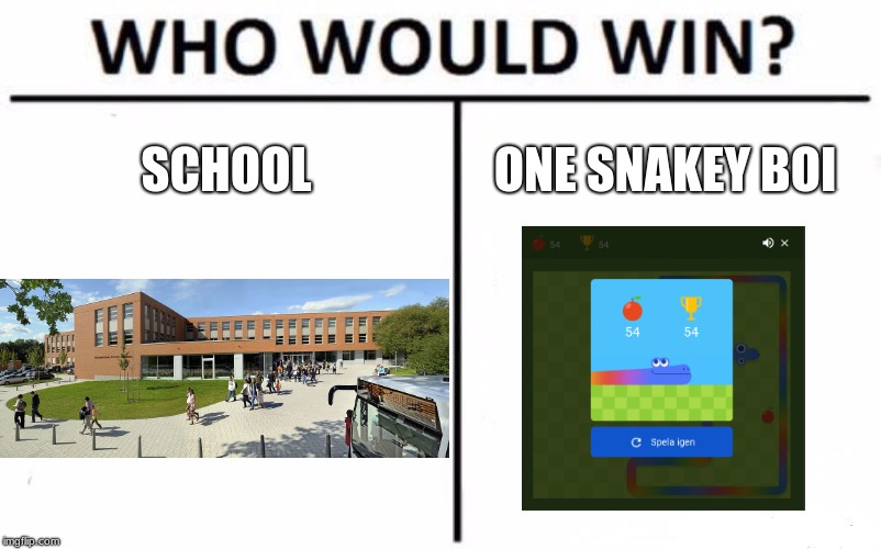 Oh shed waddup here come dat dead meme | SCHOOL; ONE SNAKEY BOI | image tagged in memes,who would win,school,snake,boi | made w/ Imgflip meme maker