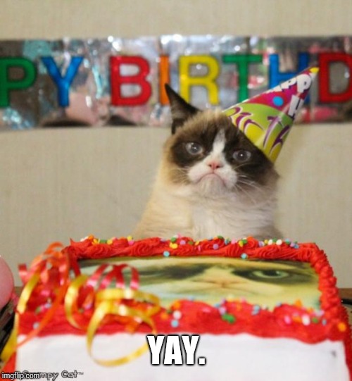 Grumpy Cat Birthday Meme |  YAY. | image tagged in memes,grumpy cat birthday,grumpy cat | made w/ Imgflip meme maker