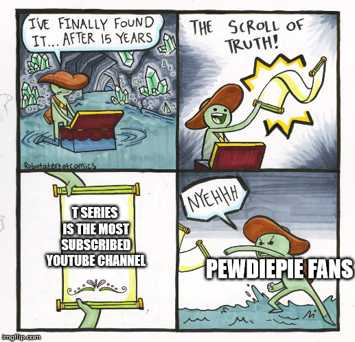 The Scroll Of Truth | T SERIES IS THE MOST SUBSCRIBED YOUTUBE CHANNEL; PEWDIEPIE FANS | image tagged in memes,the scroll of truth | made w/ Imgflip meme maker