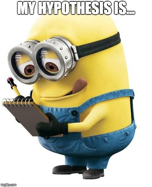 minion with clipboard | MY HYPOTHESIS IS... | image tagged in minion with clipboard | made w/ Imgflip meme maker