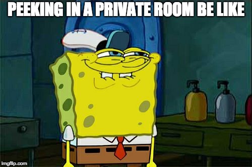 Don't You Squidward Meme | PEEKING IN A PRIVATE ROOM BE LIKE | image tagged in memes,dont you squidward | made w/ Imgflip meme maker