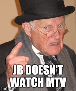Back In My Day Meme | JB DOESN'T WATCH MTV | image tagged in memes,back in my day | made w/ Imgflip meme maker