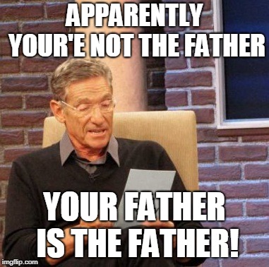 oh my!O: | APPARENTLY YOUR'E NOT THE FATHER; YOUR FATHER IS THE FATHER! | image tagged in muary | made w/ Imgflip meme maker