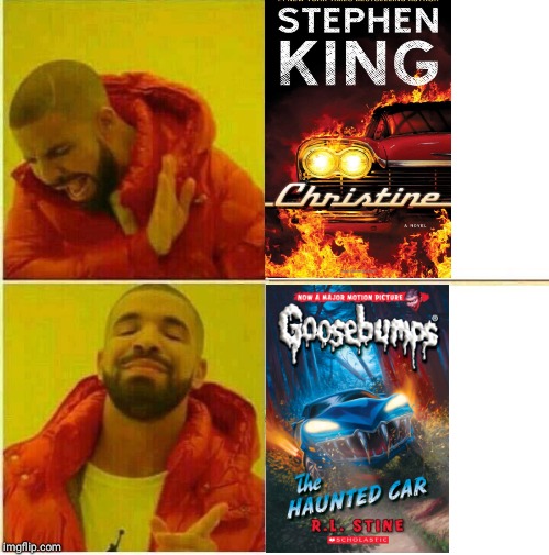 The Goosebumps version is scarier because it has a face | image tagged in drake hotline approves,stephen king,christine,goosebumps | made w/ Imgflip meme maker