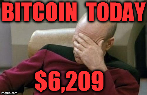 Captain Picard Facepalm Meme | BITCOIN  TODAY; $6,209 | image tagged in memes,captain picard facepalm | made w/ Imgflip meme maker
