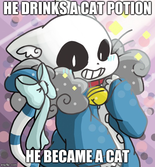 Undertale | HE DRINKS A CAT POTION; HE BECAME A CAT | image tagged in undertale | made w/ Imgflip meme maker