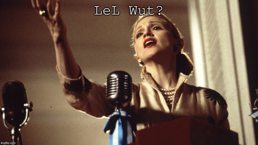Evita Madonna | LeL Wut? | image tagged in evita madonna | made w/ Imgflip meme maker