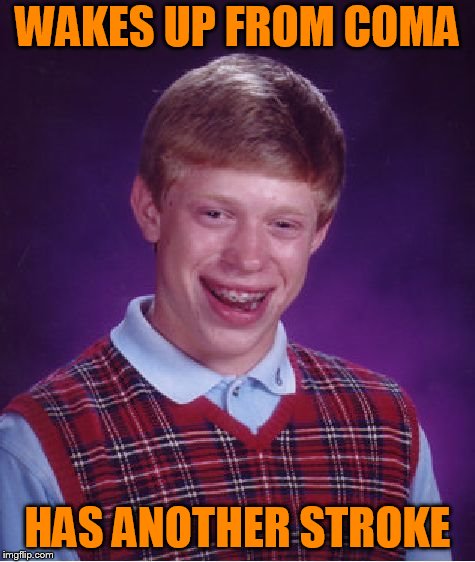 Bad Luck Brian Meme | WAKES UP FROM COMA HAS ANOTHER STROKE | image tagged in memes,bad luck brian | made w/ Imgflip meme maker