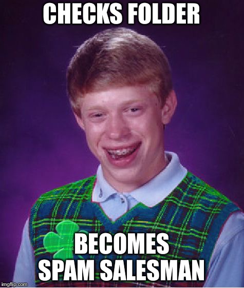 good luck brian | CHECKS FOLDER BECOMES SPAM SALESMAN | image tagged in good luck brian | made w/ Imgflip meme maker