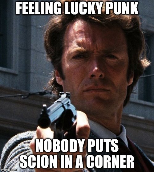 clint eastwood | FEELING LUCKY PUNK; NOBODY PUTS SCION IN A CORNER | image tagged in clint eastwood | made w/ Imgflip meme maker