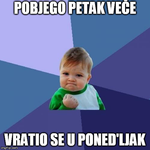 Success Kid Meme | POBJEGO PETAK VEČE; VRATIO SE U PONED'LJAK | image tagged in memes,success kid | made w/ Imgflip meme maker