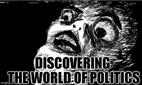 Gasp Rage Face | DISCOVERING THE WORLD OF POLITICS | image tagged in memes,gasp rage face | made w/ Imgflip meme maker