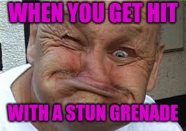 In a game | WHEN YOU GET HIT; WITH A STUN GRENADE | image tagged in stunned,grenade | made w/ Imgflip meme maker