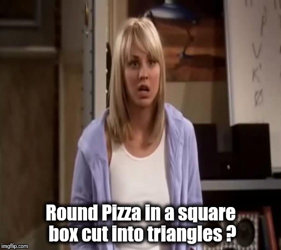 Confused Penny | Round Pizza in a square box cut into triangles ? | image tagged in confused penny | made w/ Imgflip meme maker