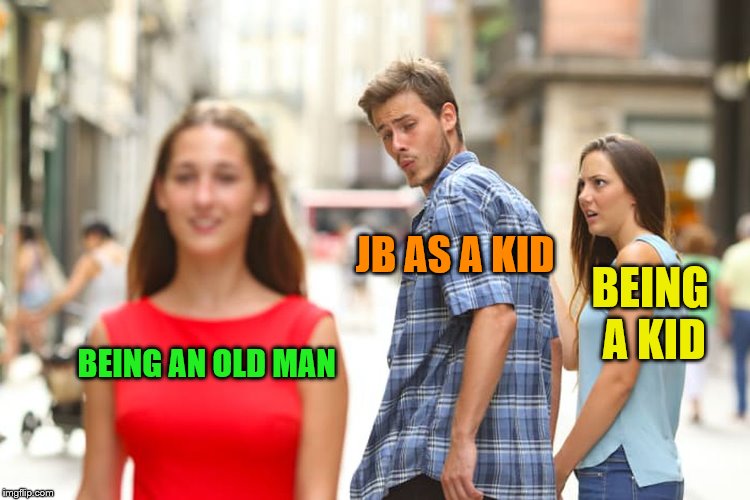Distracted Boyfriend Meme | BEING AN OLD MAN JB AS A KID BEING A KID | image tagged in memes,distracted boyfriend | made w/ Imgflip meme maker