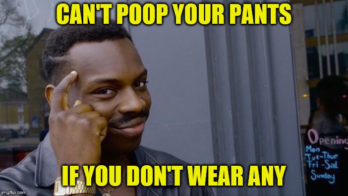 Roll Safe Think About It Meme | CAN'T POOP YOUR PANTS IF YOU DON'T WEAR ANY | image tagged in memes,roll safe think about it | made w/ Imgflip meme maker