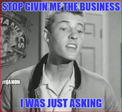 STOP GIVIN ME THE BUSINESS; #QANON; I WAS JUST ASKING | made w/ Imgflip meme maker