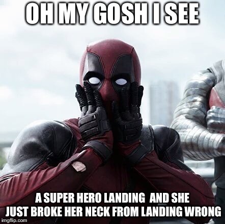 DeadPoolCam week (oct11 -oct14) in favour of deadmancam | OH MY GOSH I SEE; A SUPER HERO LANDING  AND SHE JUST BROKE HER NECK FROM LANDING WRONG | image tagged in memes,deadpool surprised,deadpool,deadmancam,dead meem days | made w/ Imgflip meme maker