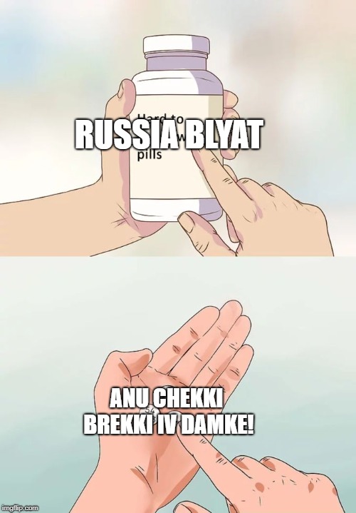 Hard To Swallow Pills Meme | RUSSIA BLYAT; ANU CHEKKI BREKKI IV DAMKE! | image tagged in memes,hard to swallow pills | made w/ Imgflip meme maker
