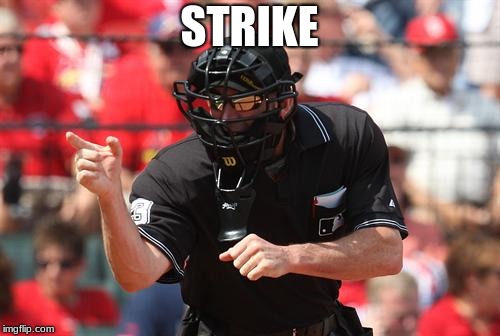 Umpire | STRIKE | image tagged in umpire | made w/ Imgflip meme maker