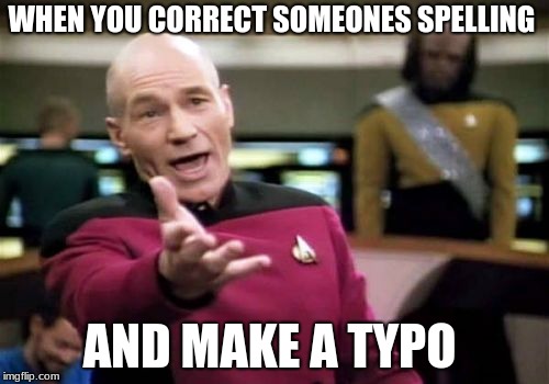 Picard Wtf | WHEN YOU CORRECT SOMEONES SPELLING; AND MAKE A TYPO | image tagged in memes,picard wtf | made w/ Imgflip meme maker