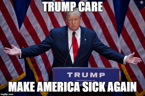 trump care
 | TRUMP CARE; MAKE AMERICA SICK AGAIN | image tagged in donald trump | made w/ Imgflip meme maker